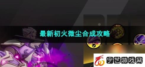 火炬之光无限最新初火微尘合成攻略